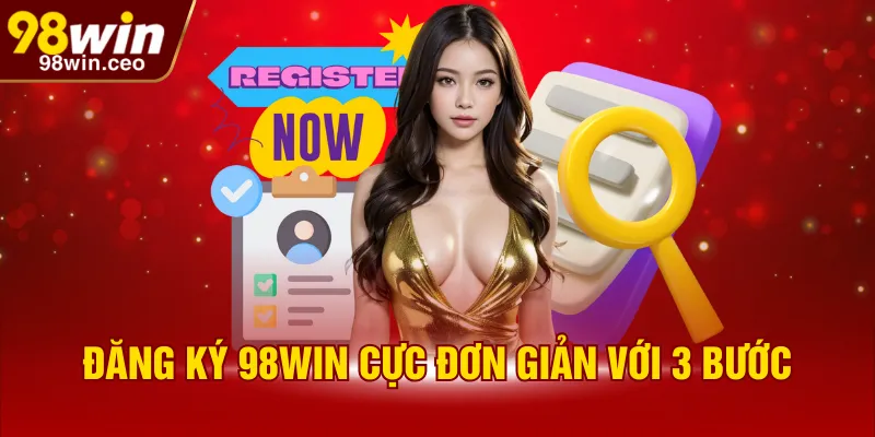 Đăng ký 98WIN cực đơn giản với 3 bước