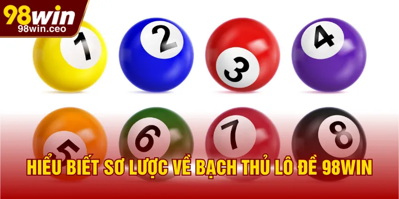 Hiểu biết sơ lược về bạch thủ lô đề 98WIN