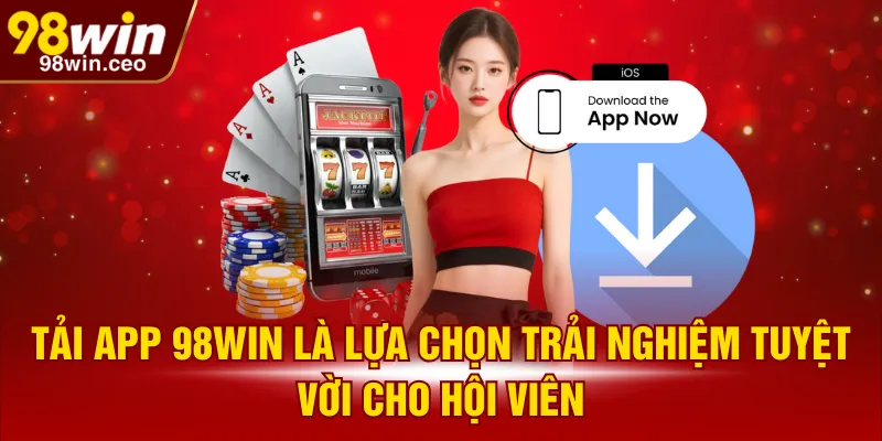 Tải app 98WIN là lựa chọn trải nghiệm tuyệt vời cho hội viên