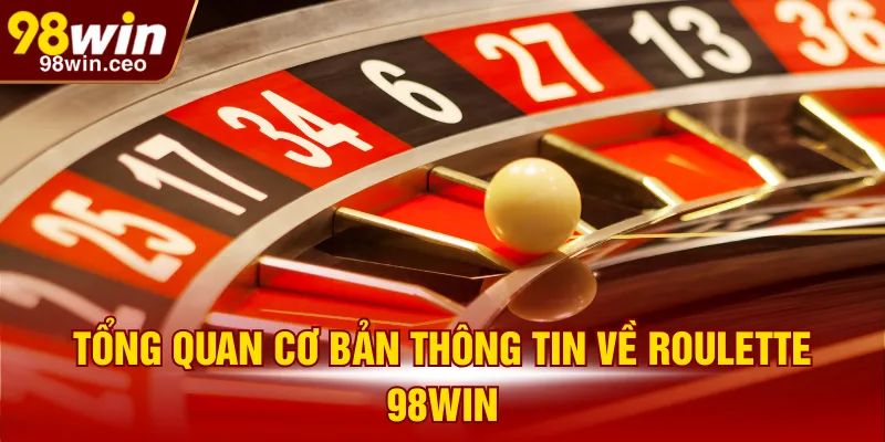 Tổng quan cơ bản thông tin về Roulette 98WIN